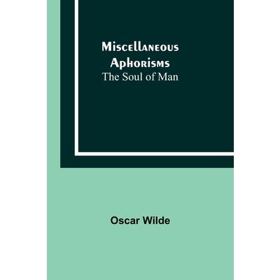 Miscellaneous Aphorisms; The Soul of Man
