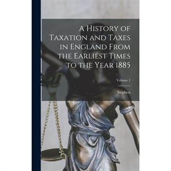 A History of Taxation and Taxes in England From the Earliest Times to the Year 1885; Volume 1