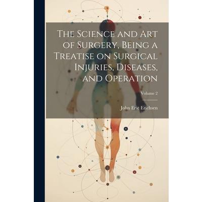The Science and art of Surgery, Being a Treatise on Surgical Injuries, Diseases, and Operation; Volume 2