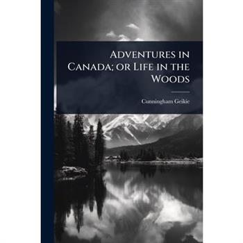 Adventures in Canada; or Life in the Woods