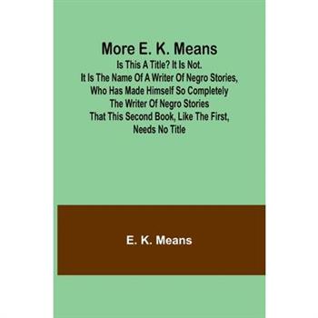 More E. K. Means; Is This a Title? It Is Not. It Is the Name of a Writer of Negro Stories, Who Has Made Himself So Completely the Writer of Negro Stories That This Second Book, Like the First, Needs N