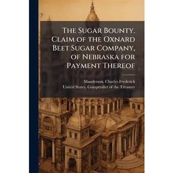 The Sugar Bounty. Claim of the Oxnard Beet Sugar Company, of Nebraska for Payment Thereof
