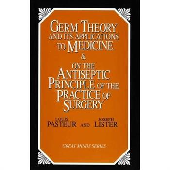 Germ Theory and Its Applications to Medicine & on the Antiseptic Principle of the Practice