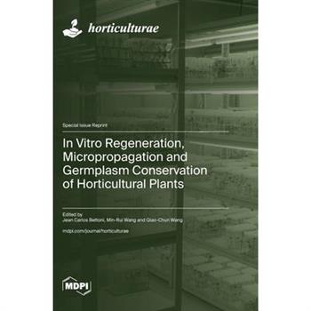 In Vitro Regeneration, Micropropagation and Germplasm Conservation of Horticultural Plants
