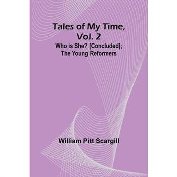 Tales of My Time, Vol. 2 Who Is She? [concluded]; The Young Reformers