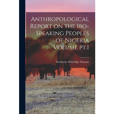 Anthropological Report on the Ibo-speaking Peoples of Nigeria Volume pt.1
