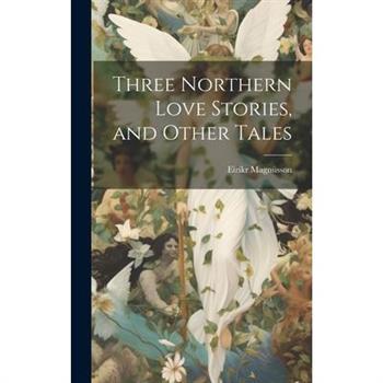 Three Northern Love Stories, and Other Tales