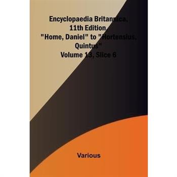 Encyclopaedia Britannica, 11th Edition, "Home, Daniel" to "Hortensius, Quintus" Volume 13, Slice 6
