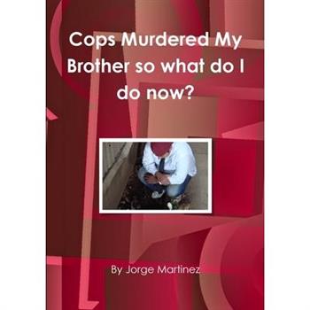 Cops murdered my brother so what do I do now?