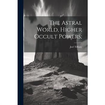 The Astral World, Higher Occult Powers;