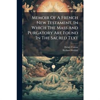 Memoir Of A French New Testament, In Which The Mass And Purgatory Are Found In The Sacred Text