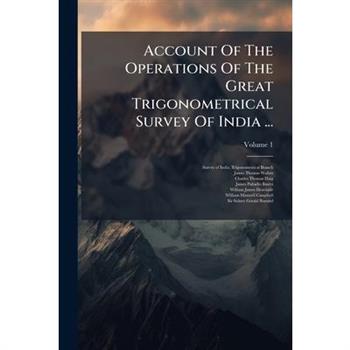 Account Of The Operations Of The Great Trigonometrical Survey Of India ...