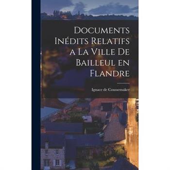 Documents In矇dits Relatifs a la Ville de Bailleul en Flandre