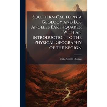 Southern California Geology and Los Angeles Earthquakes; With an Introduction to the Physical Geography of the Region