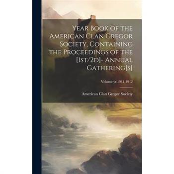 Year Book of the American Clan Gregor Society, Containing the Proceedings of the [1st/2d]- Annual Gathering[s]; Volume yr.1911-1912