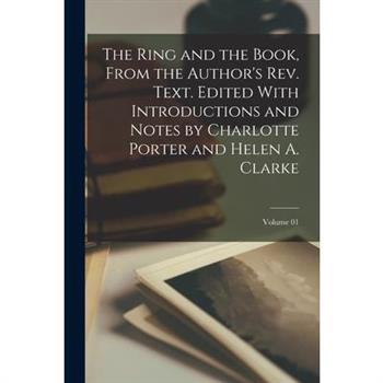 The Ring and the Book, From the Author's rev. Text. Edited With Introductions and Notes by Charlotte Porter and Helen A. Clarke; Volume 01