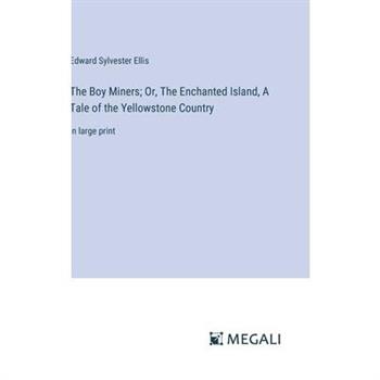 The Boy Miners; Or, The Enchanted Island, A Tale of the Yellowstone Country
