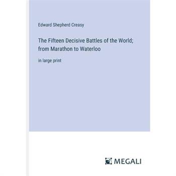 The Fifteen Decisive Battles of the World; from Marathon to Waterloo