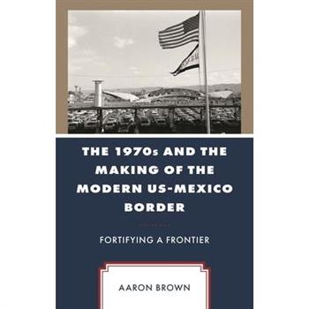 The 1970s and the Making of the Modern Us-Mexico Border