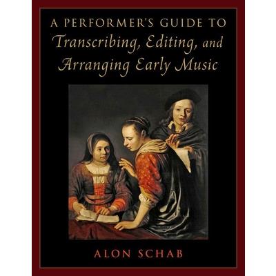 A Performer's Guide to Transcribing, Editing, and Arranging Early Music