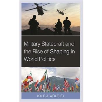 Military Statecraft and the Rise of Shaping in World Politics