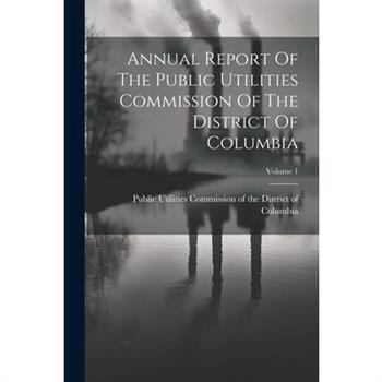 Annual Report Of The Public Utilities Commission Of The District Of Columbia; Volume 1