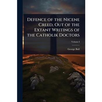 Defence of the Nicene Creed, Out of the Extant Writings of the Catholik Doctors