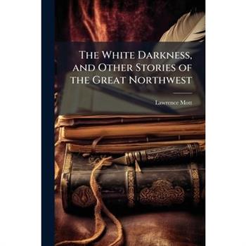 The White Darkness, and Other Stories of the Great Northwest