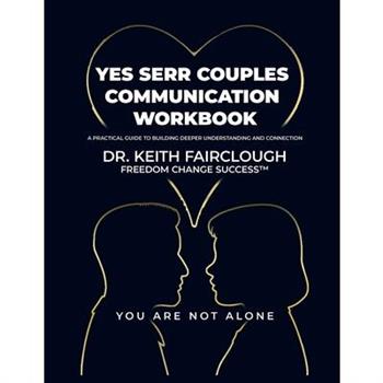 YES SERR COUPLES COMMUNICATION WORKBOOK A Practical Guide to Building Deeper Understanding and Connection