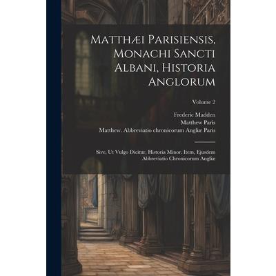 Matth疆i Parisiensis, Monachi Sancti Albani, Historia Anglorum
