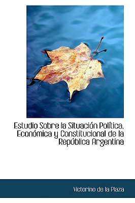 Estudio Sobre La Situaci N Pol Tica, Econ Mica y Constitucional de La Rep Blica Argentina