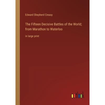 The Fifteen Decisive Battles of the World; from Marathon to Waterloo