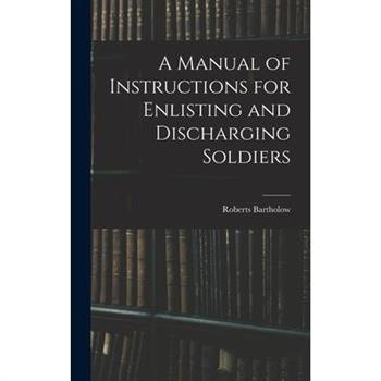 A Manual of Instructions for Enlisting and Discharging Soldiers