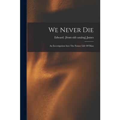 We Never Die; An Investigation Into The Future Life Of Man