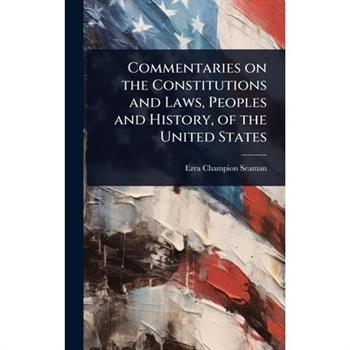 Commentaries on the Constitutions and Laws, Peoples and History, of the United States