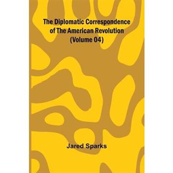 The Diplomatic Correspondence Of The American Revolution (Volume 04)