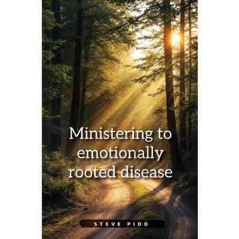 Ministering to Emotionally Rooted Disease