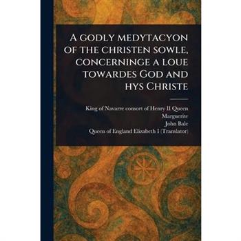 A Godly Medytacyon of the Christen Sowle, Concerninge a Loue Towardes God and Hys Christe