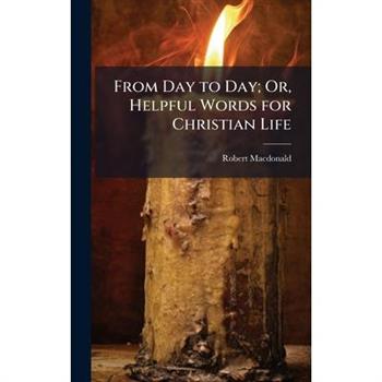 From Day to Day; Or, Helpful Words for Christian Life