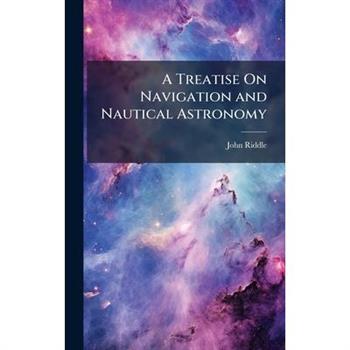 A Treatise On Navigation and Nautical Astronomy