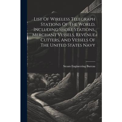 List Of Wireless Telegraph Stations Of The World, Including Shore Stations, Merchant Vessels, Revenue Cutters, And Vessels Of The United States Navy