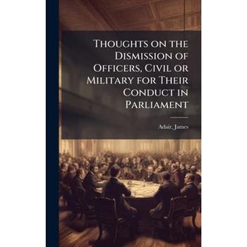 Thoughts on the Dismission of Officers, Civil or Military for Their Conduct in Parliament