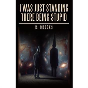 I Was Just Standing There Being Stupid