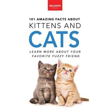 101 Amazing Facts About Kittens and Cats