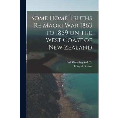 Some Home Truths re Maori War 1863 to 1869 on the West Coast of New Zealand