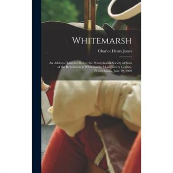 Whitemarsh; an Address Delivered Before the Pennsylvania Society of Sons of the Revolution at Whitemarsh, Montgomery County, Pennsylvania, June 19, 1909