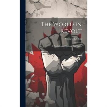 The World in Revolt; a Psychological Study of our Times
