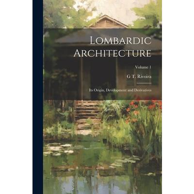 Lombardic Architecture; its Origin, Development and Derivatives; Volume 1
