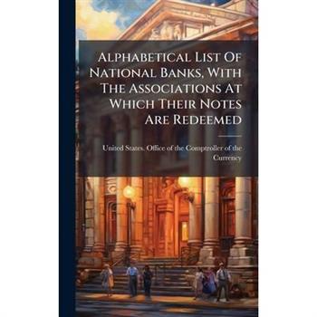 Alphabetical List Of National Banks, With The Associations At Which Their Notes Are Redeemed