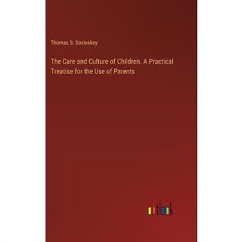 The Care and Culture of Children. A Practical Treatise for the Use of Parents